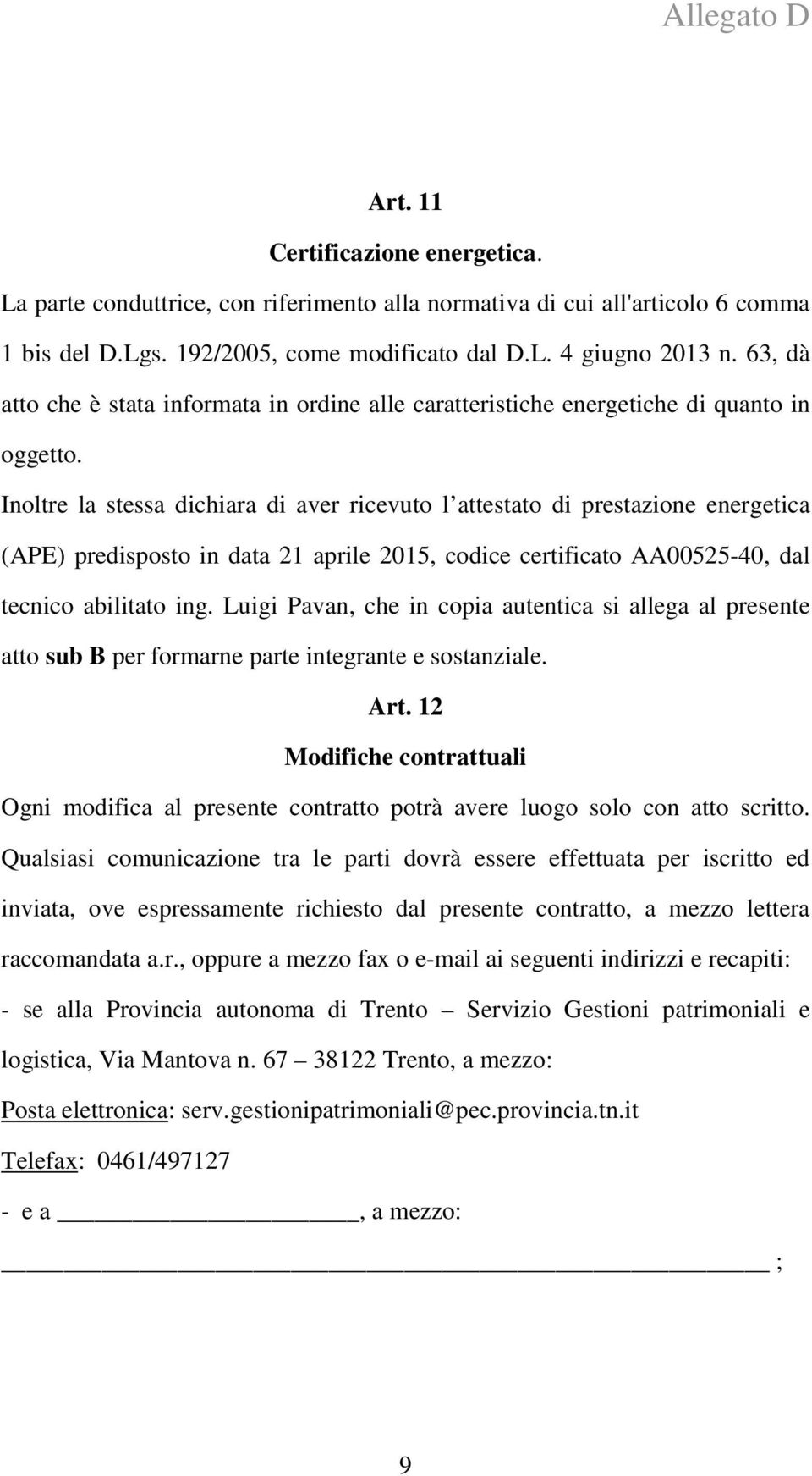 Inoltre la stessa dichiara di aver ricevuto l attestato di prestazione energetica (APE) predisposto in data 21 aprile 2015, codice certificato AA00525-40, dal tecnico abilitato ing.