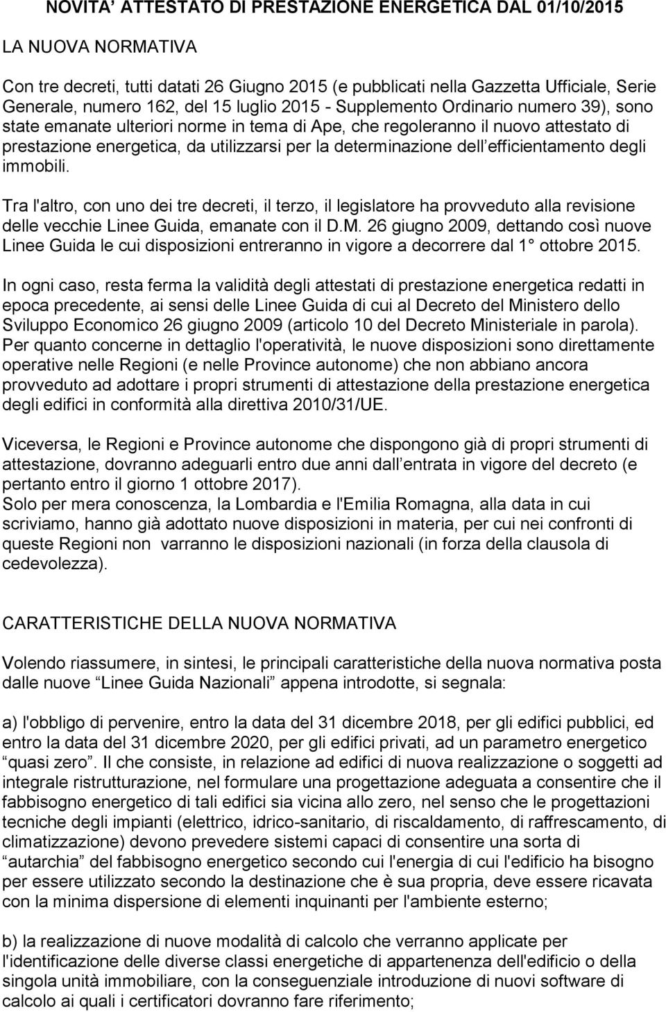 dell efficientamento degli immobili. Tra l'altro, con uno dei tre decreti, il terzo, il legislatore ha provveduto alla revisione delle vecchie Linee Guida, emanate con il D.M.