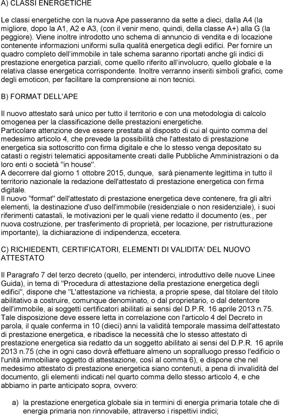 Per fornire un quadro completo dell immobile in tale schema saranno riportati anche gli indici di prestazione energetica parziali, come quello riferito all involucro, quello globale e la relativa