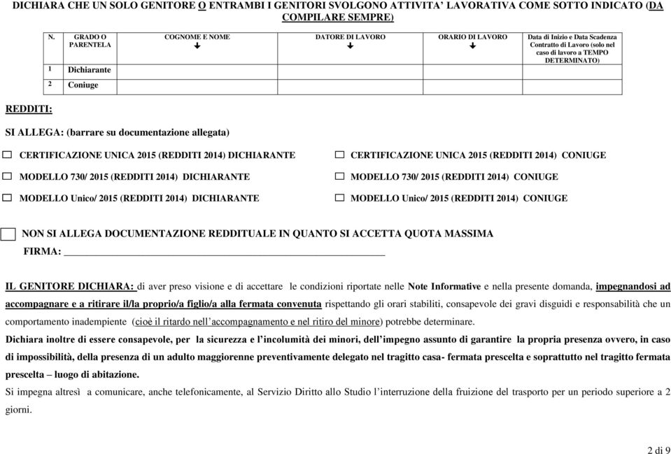 ALLEGA: (barrare su documentazione allegata) CERTIFICAZIONE UNICA 2015 (REDDITI 2014) DICHIARANTE MODELLO 730/ 2015 (REDDITI 2014) DICHIARANTE MODELLO Unico/ 2015 (REDDITI 2014) DICHIARANTE