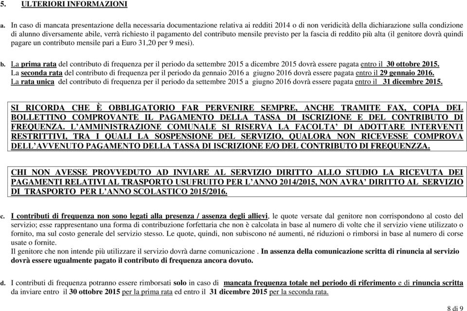 pagamento del contributo mensile previsto per la fascia di reddito più alta (il genitore dovrà quindi pagare un contributo mensile pari a Euro 31,20 per 9 mesi). b.