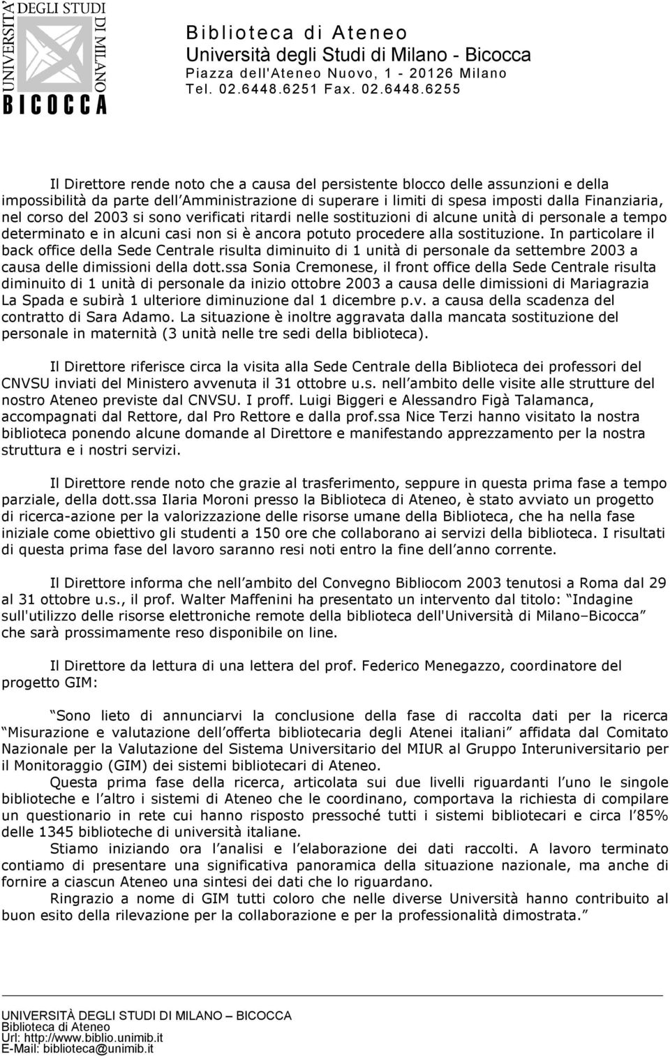 In particolare il back office della Sede Centrale risulta diminuito di 1 unità di personale da settembre 2003 a causa delle dimissioni della dott.