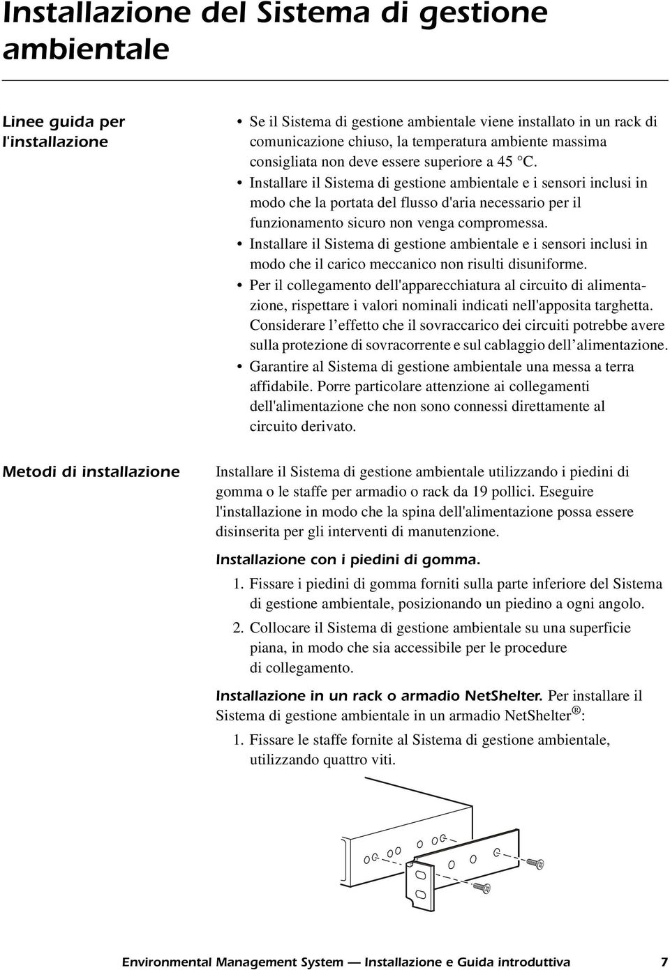 Installare il Sistema di gestione ambientale e i sensori inclusi in modo che la portata del flusso d'aria necessario per il funzionamento sicuro non venga compromessa.