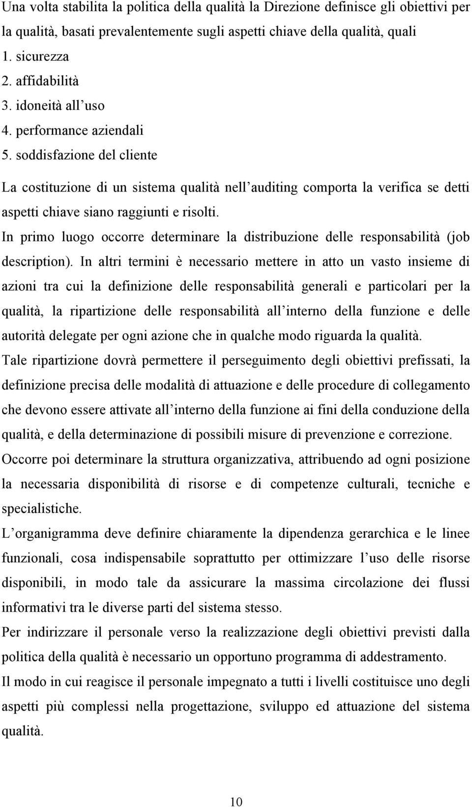 In primo luogo occorre determinare la distribuzione delle responsabilità (job description).