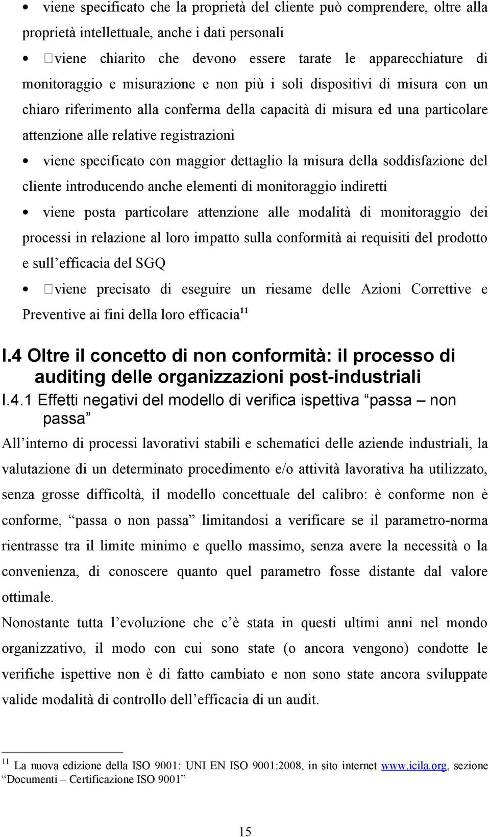 maggior dettaglio la misura della soddisfazione del cliente introducendo anche elementi di monitoraggio indiretti viene posta particolare attenzione alle modalità di monitoraggio dei processi in