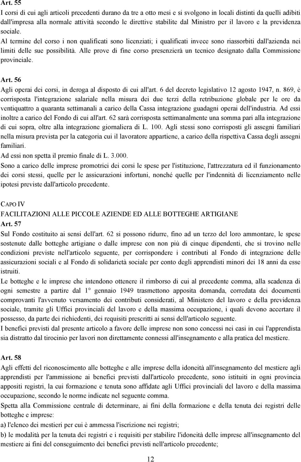 Alle prove di fine corso presenzierà un tecnico designato dalla Commissione provinciale. Art. 56 Agli operai dei corsi, in deroga al disposto di cui all'art.