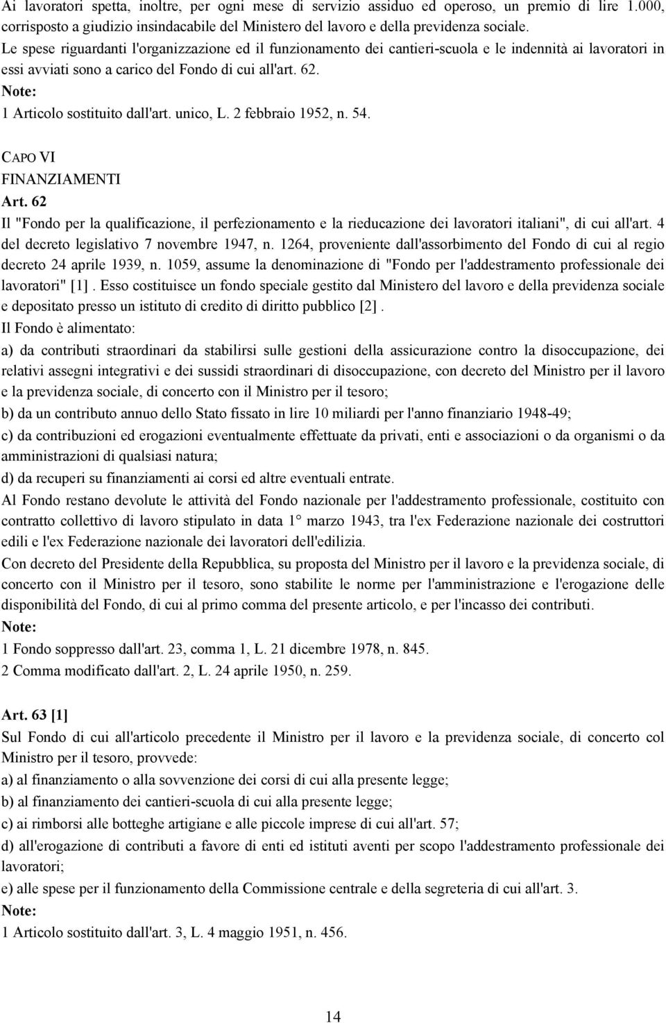 unico, L. 2 febbraio 1952, n. 54. CAPO VI FINANZIAMENTI Art. 62 Il "Fondo per la qualificazione, il perfezionamento e la rieducazione dei lavoratori italiani", di cui all'art.