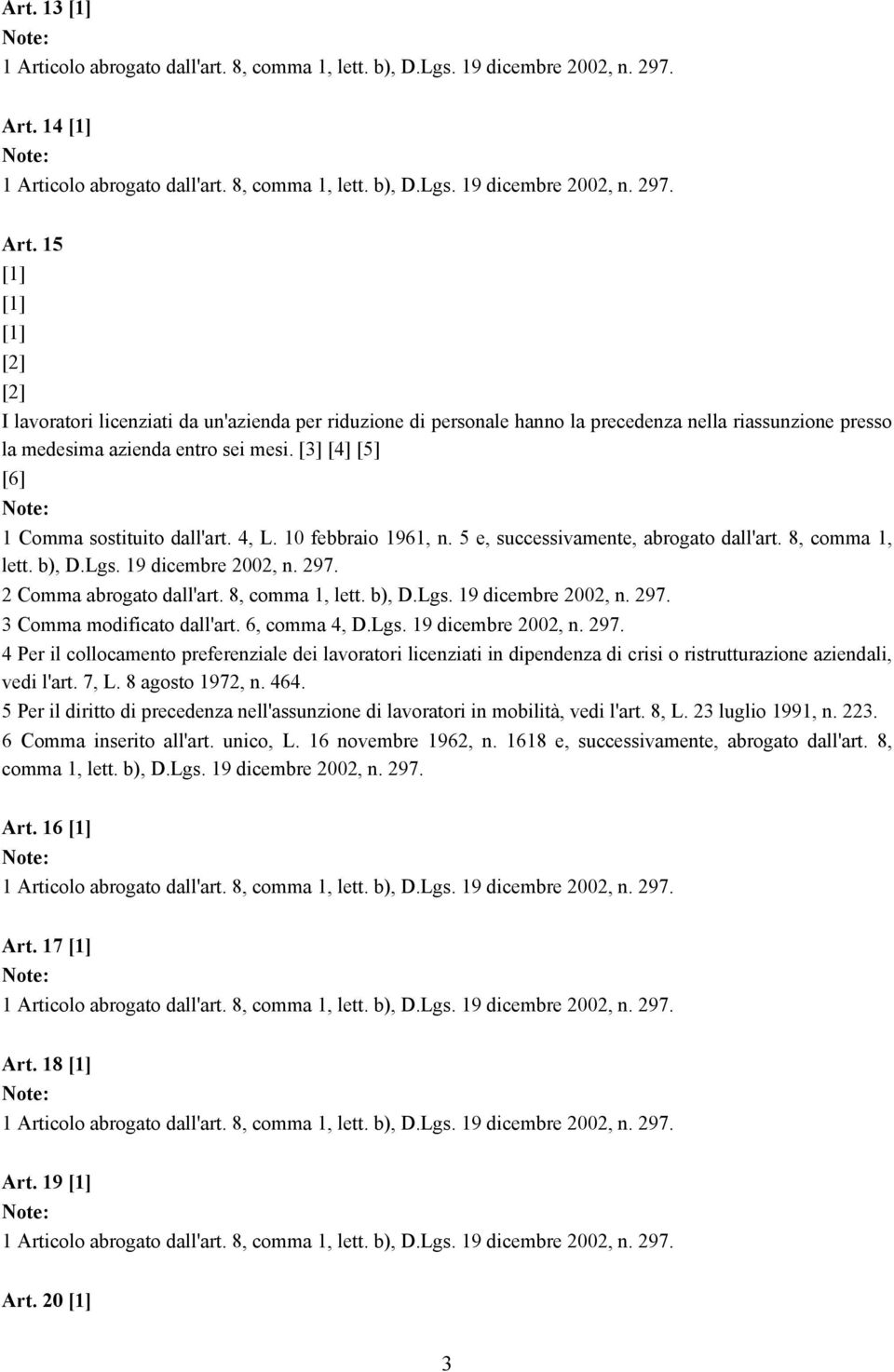 8, comma 1, lett. b), D.Lgs. 19 dicembre 2002, n. 297. 3 Comma modificato dall'art. 6, comma 4, D.Lgs. 19 dicembre 2002, n. 297. 4 Per il collocamento preferenziale dei lavoratori licenziati in dipendenza di crisi o ristrutturazione aziendali, vedi l'art.