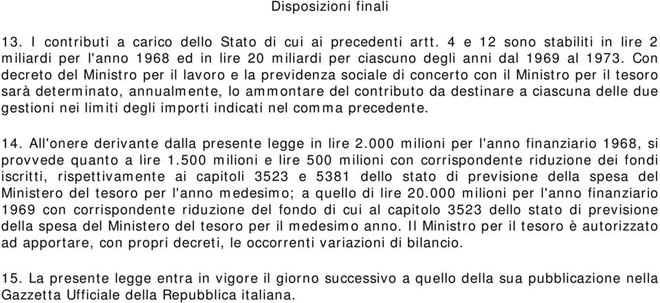 Con decreto del Ministro per il lavoro e la previdenza sociale di concerto con il Ministro per il tesoro sarà determinato, annualmente, lo ammontare del contributo da destinare a ciascuna delle due