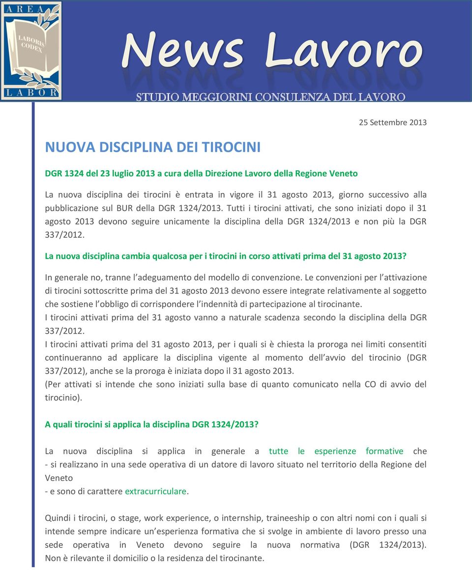 Tutti i tirocini attivati, che sono iniziati dopo il 31 agosto 2013 devono seguire unicamente la disciplina della DGR 1324/2013 e non più la DGR 337/2012.