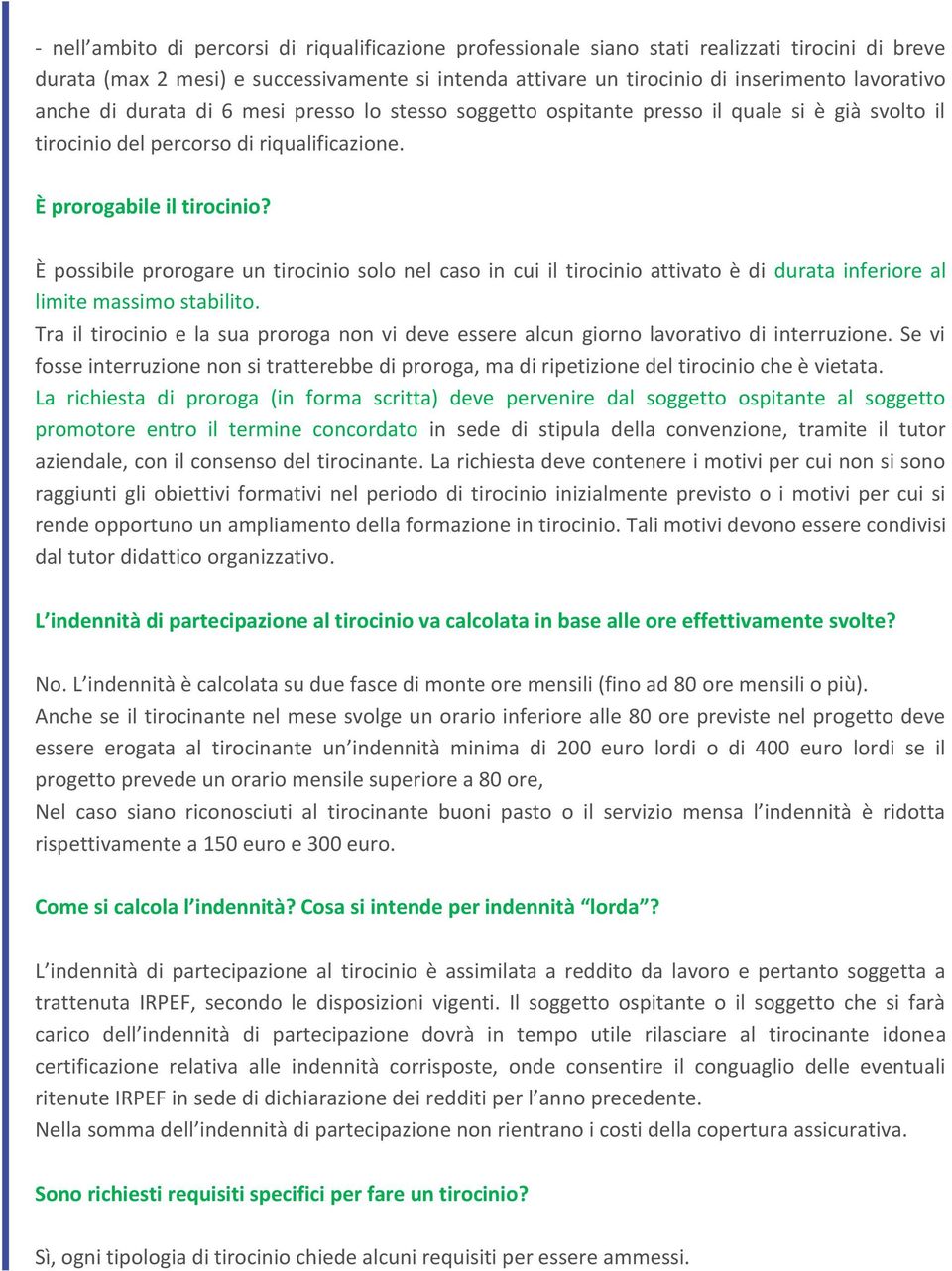 È possibile prorogare un tirocinio solo nel caso in cui il tirocinio attivato è di durata inferiore al limite massimo stabilito.