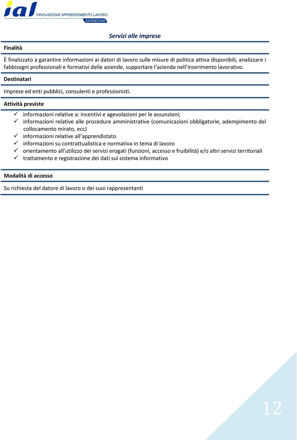 Attività previste informazioni relative a: incentivi e agevolazioni per le assunzioni; informazioni relative alle procedure amministrative (comunicazioni obbligatorie, adempimento del collocamento