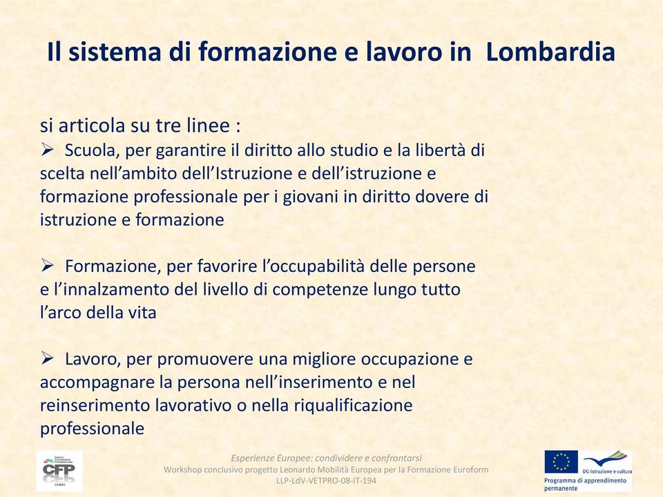 Formazione, per favorire l occupabilità delle persone e l innalzamento del livello di competenze lungo tutto l arco della vita Lavoro, per