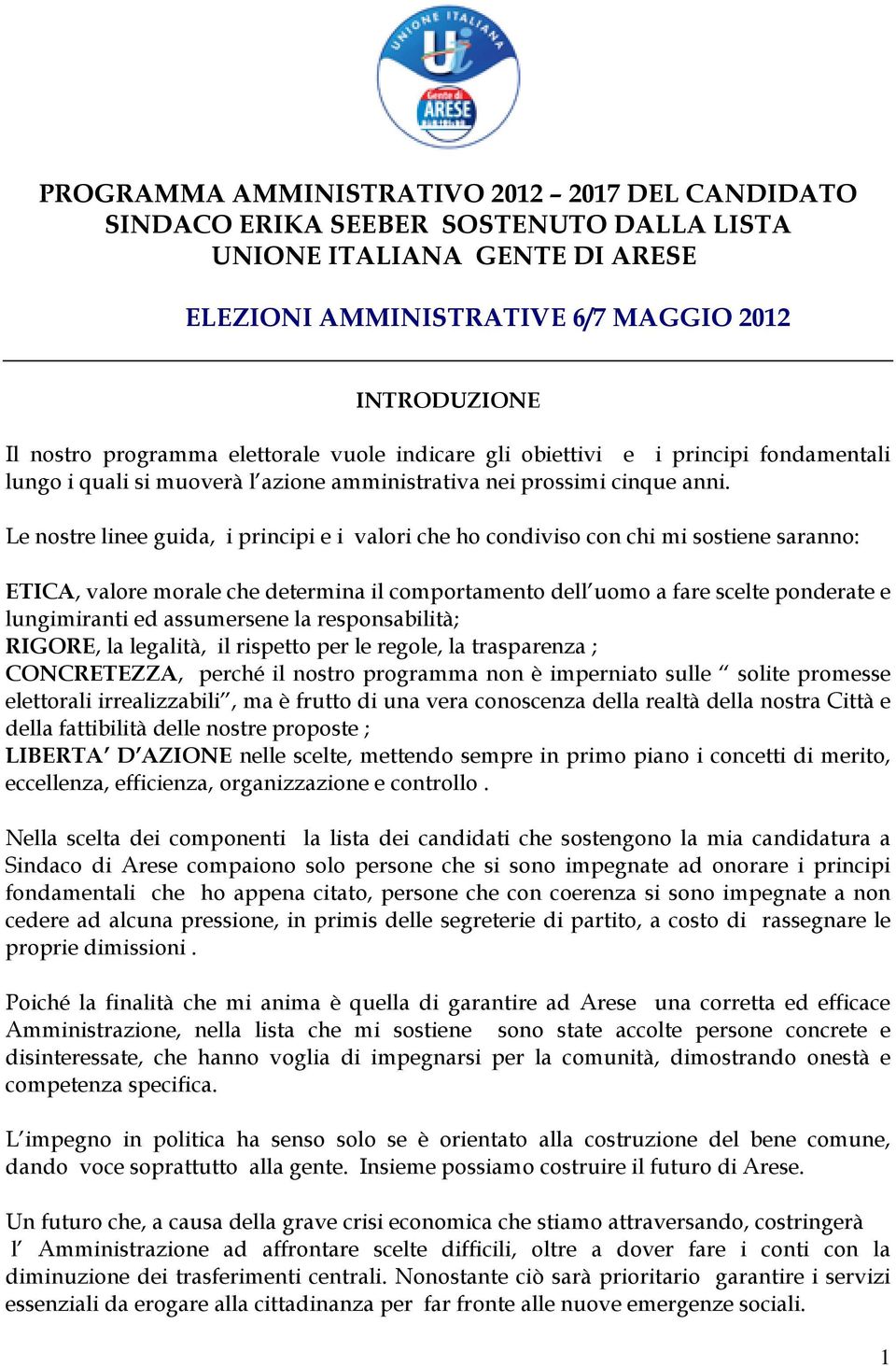 Le nostre linee guida, i principi e i valori che ho condiviso con chi mi sostiene saranno: ETICA, valore morale che determina il comportamento dell uomo a fare scelte ponderate e lungimiranti ed