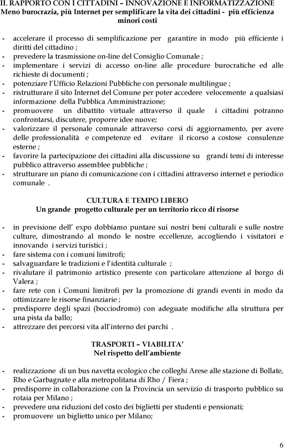 burocratiche ed alle richieste di documenti ; - potenziare l Ufficio Relazioni Pubbliche con personale multilingue ; - ristrutturare il sito Internet del Comune per poter accedere velocemente a