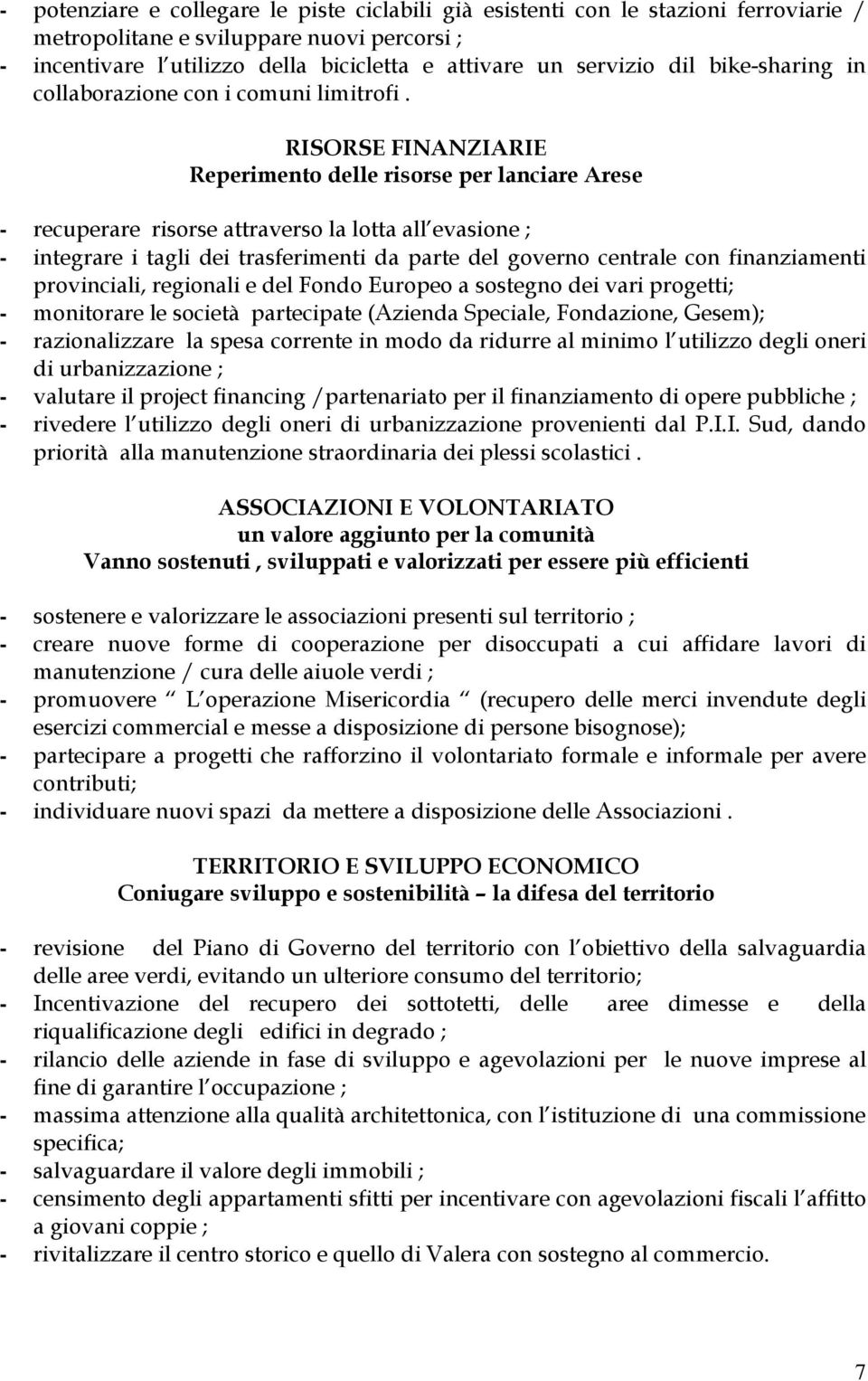 RISORSE FINANZIARIE Reperimento delle risorse per lanciare Arese - recuperare risorse attraverso la lotta all evasione ; - integrare i tagli dei trasferimenti da parte del governo centrale con