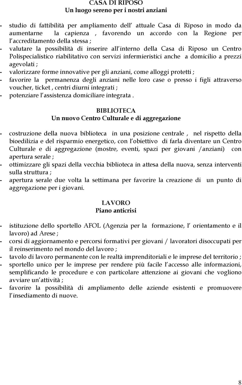 agevolati ; - valorizzare forme innovative per gli anziani, come alloggi protetti ; - favorire la permanenza degli anziani nelle loro case o presso i figli attraverso voucher, ticket, centri diurni