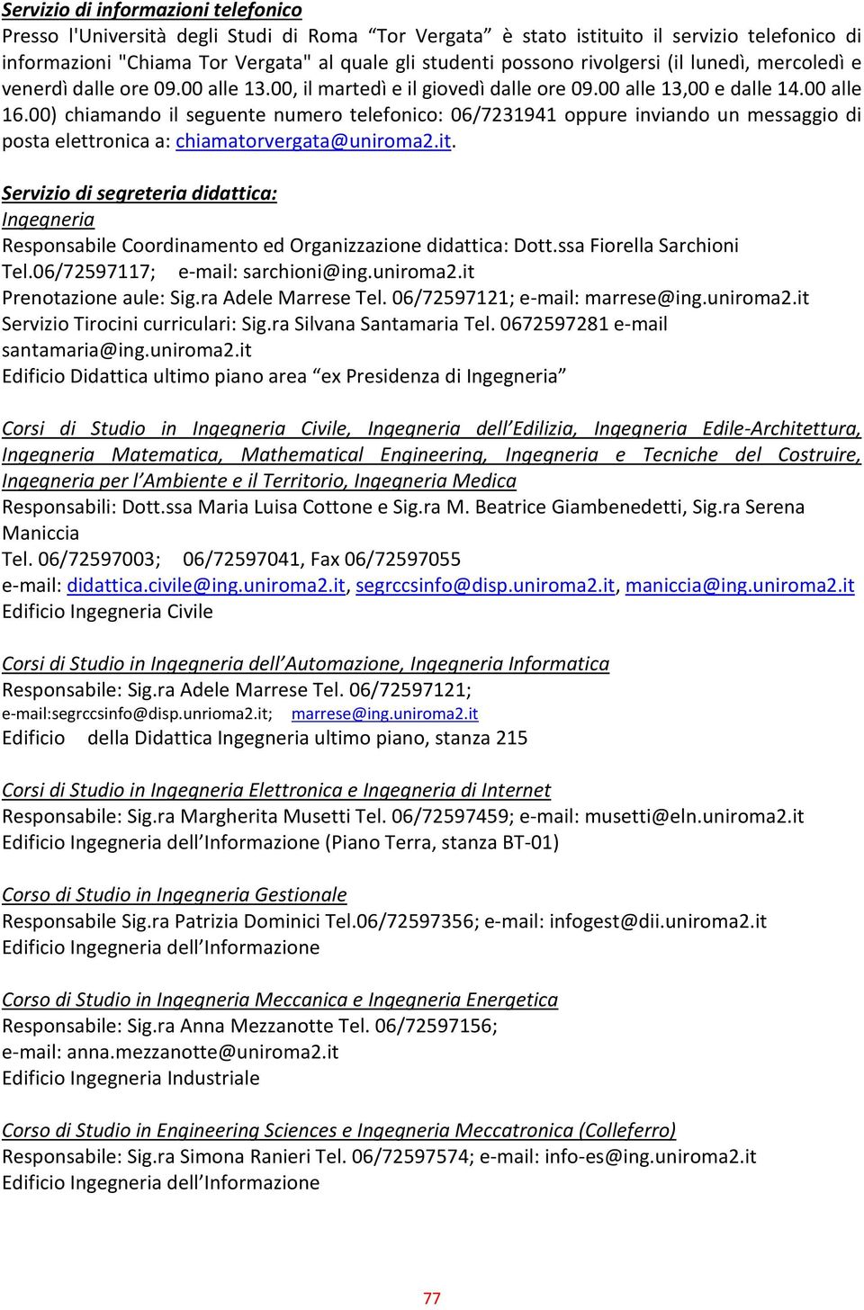 00) chiamando il seguente numero telefonico: 06/7231941 oppure inviando un messaggio di posta elettronica a: chiamatorvergata@uniroma2.it.