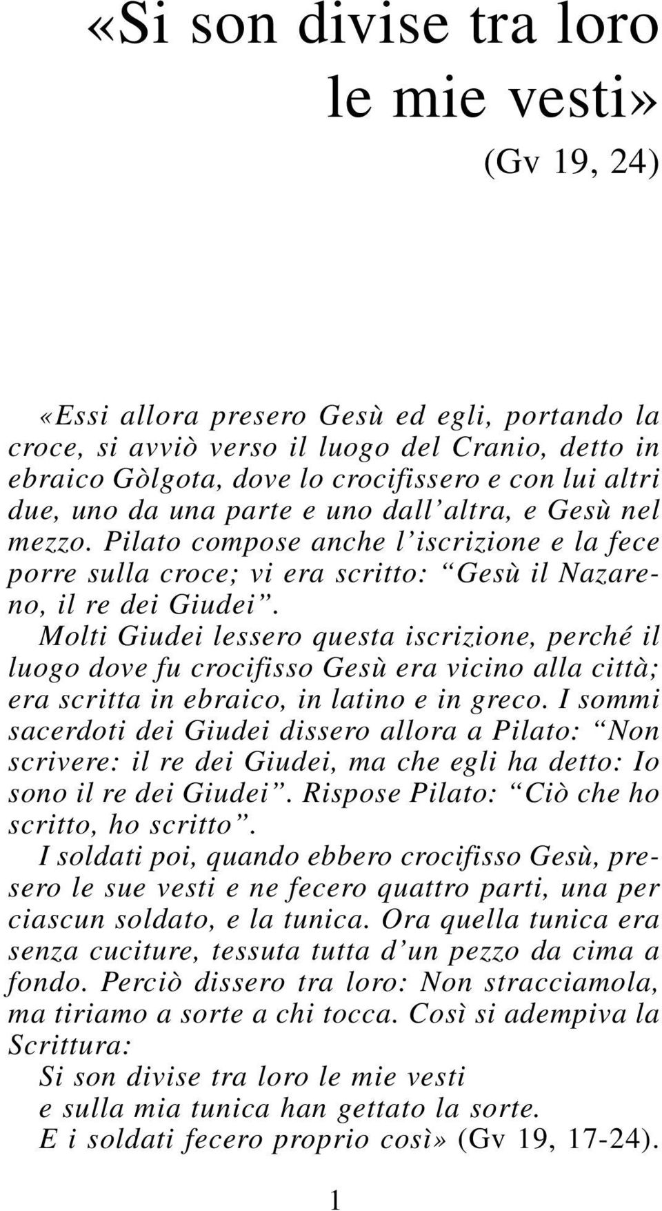 Molti Giudei lessero questa iscrizione, perché il luogo dove fu crocifisso Gesù era vicino alla città; era scritta in ebraico, in latino e in greco.