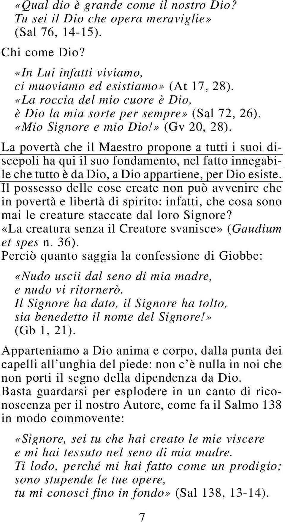 La povertà che il Maestro propone a tutti i suoi discepoli ha qui il suo fondamento, nel fatto innegabile che tutto è da Dio, a Dio appartiene, per Dio esiste.