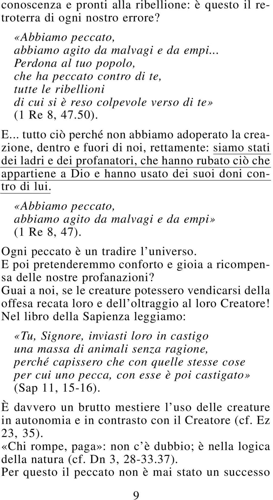 .. tutto ciò perché non abbiamo adoperato la creazione, dentro e fuori di noi, rettamente: siamo stati dei ladri e dei profanatori, che hanno rubato ciò che appartiene a Dio e hanno usato dei suoi