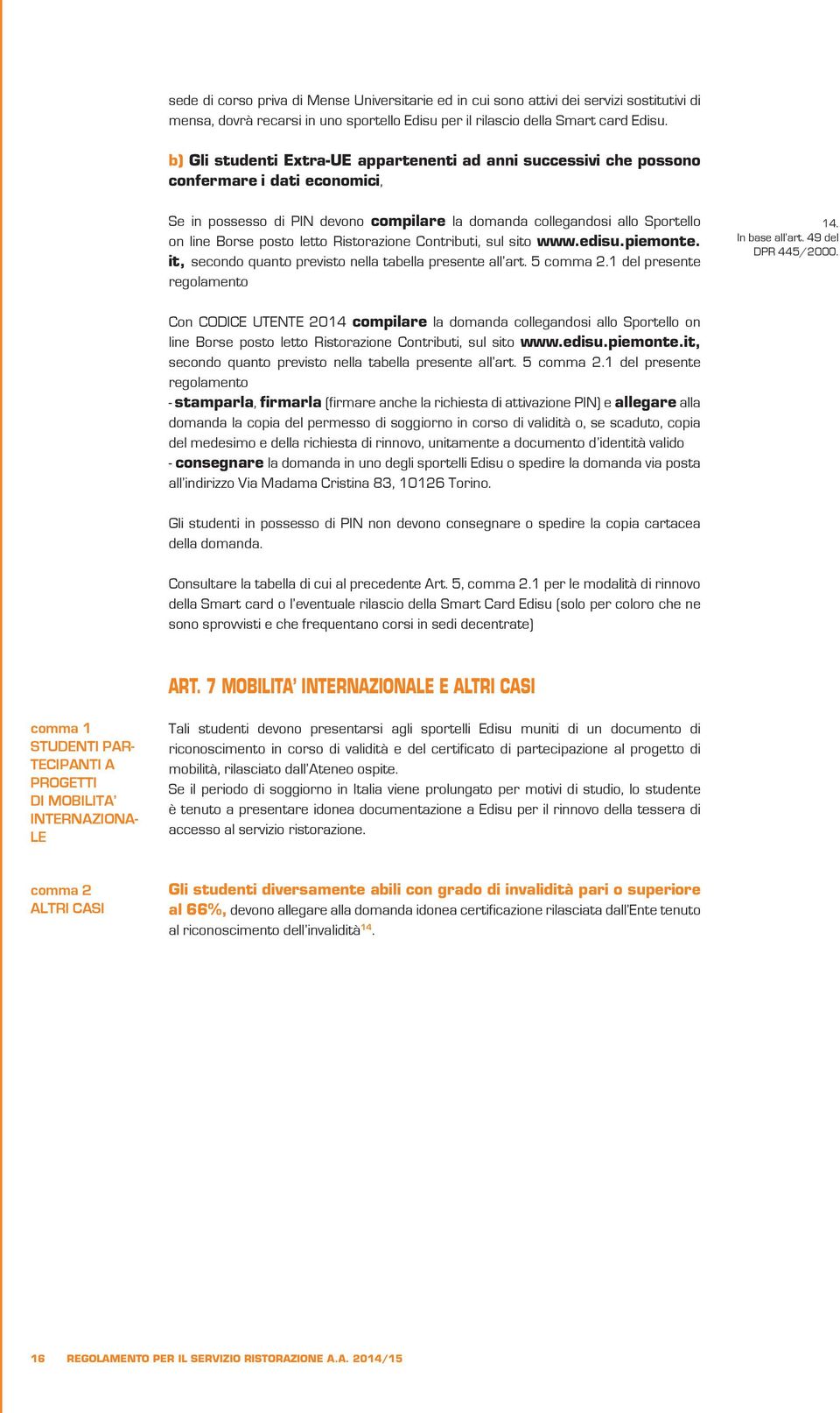 letto Ristorazione Contributi, sul sito www.edisu.piemonte. it, secondo quanto previsto nella tabella presente all art. 5 comma 2.1 del presente regolamento 14. In base all art. 49 del DPR 445/2000.