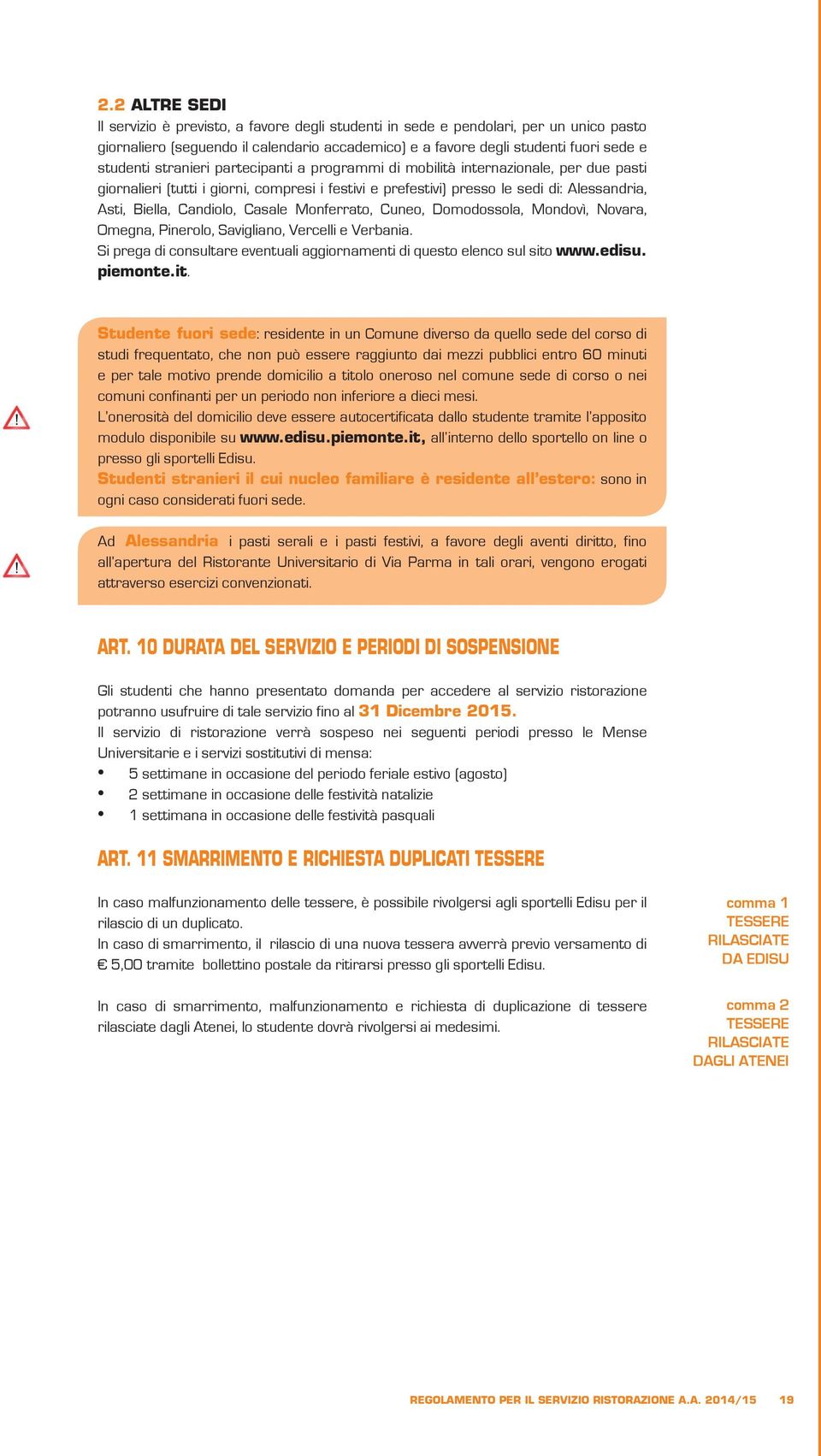 Casale Monferrato, Cuneo, Domodossola, Mondovì, Novara, Omegna, Pinerolo, Savigliano, Vercelli e Verbania. Si prega di consultare eventuali aggiornamenti di questo elenco sul sito www.edisu. piemonte.