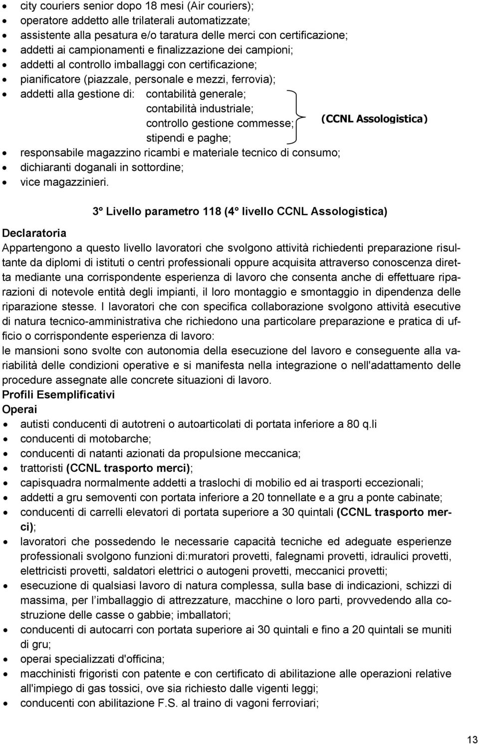 industriale; controllo gestione commesse; (CCNL Assologistica) stipendi e paghe; responsabile magazzino ricambi e materiale tecnico di consumo; dichiaranti doganali in sottordine; vice magazzinieri.