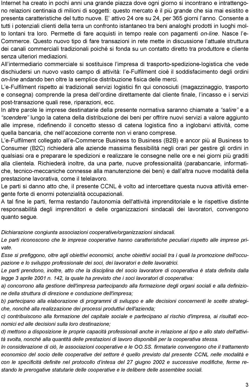 Consente a tutti i potenziali clienti della terra un confronto istantaneo tra beni analoghi prodotti in luoghi molto lontani tra loro. Permette di fare acquisti in tempo reale con pagamenti on-line.