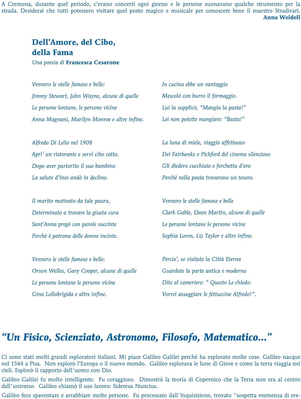 Anna Weidell Dell Amore, del Cibo, della Fama Una poesia di Francesca Cesarone Vennero le stelle famose e belle: Jimmy Stewart, John Wayne, alcune di quelle Le persone lontane, le persone vicine Anna