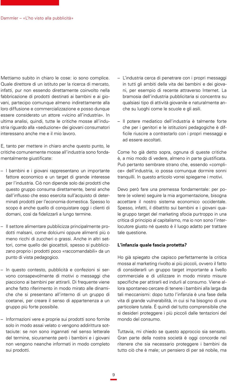 indirettamente alla loro diffusione e commercializzazione e posso dunque essere considerato un attore «vicino all industria».