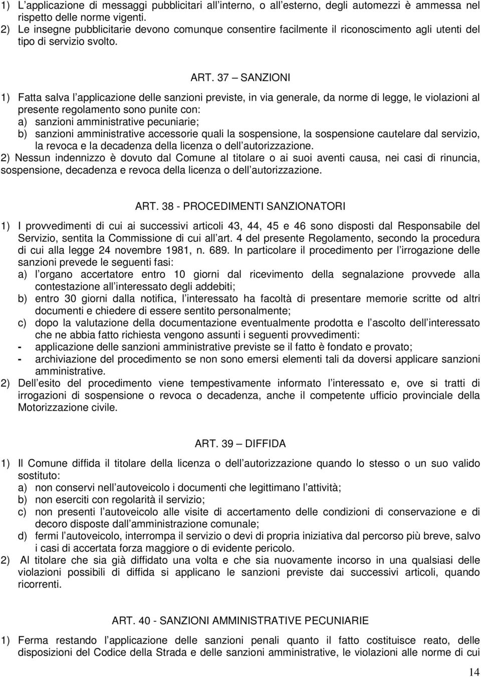 37 SANZIONI 1) Fatta salva l applicazione delle sanzioni previste, in via generale, da norme di legge, le violazioni al presente regolamento sono punite con: a) sanzioni amministrative pecuniarie; b)