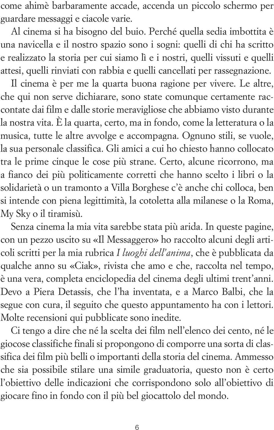 rinviati con rabbia e quelli cancellati per rassegnazione. Il cinema è per me la quarta buona ragione per vivere.