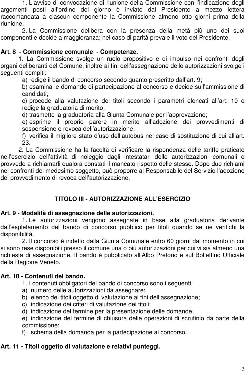 La Commissione delibera con la presenza della metà più uno dei suoi componenti e decide a maggioranza; nel caso di parità prevale il voto del Presidente. Art. 8 - Commissione comunale - Competenze. 1.