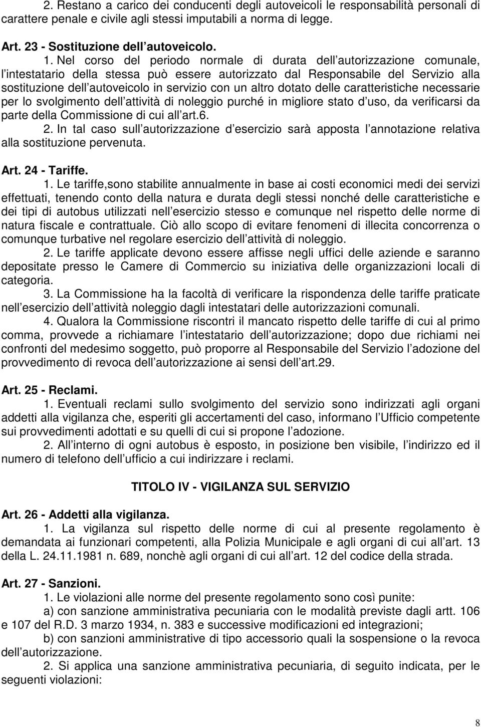 con un altro dotato delle caratteristiche necessarie per lo svolgimento dell attività di noleggio purché in migliore stato d uso, da verificarsi da parte della Commissione di cui all art.6. 2.