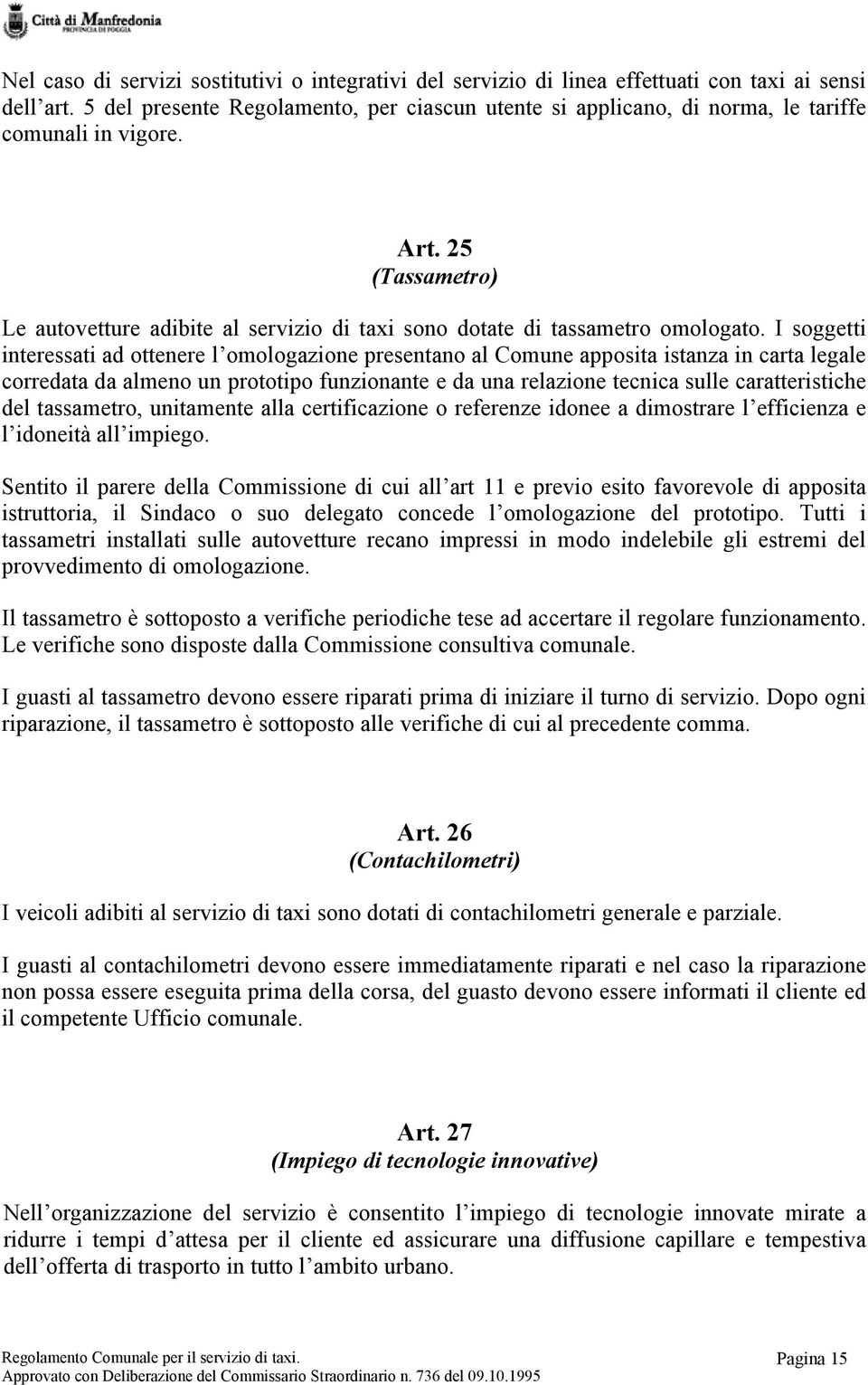 25 (Tassametro) Le autovetture adibite al servizio di taxi sono dotate di tassametro omologato.