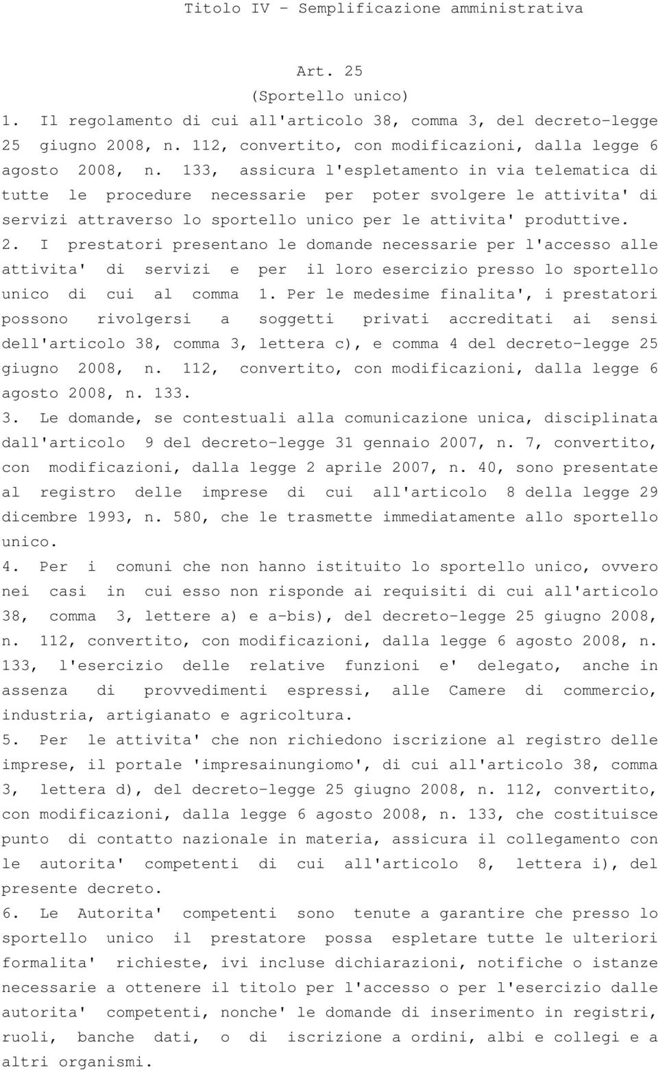 133, assicura l'espletamento in via telematica di tutte le procedure necessarie per poter svolgere le attivita' di servizi attraverso lo sportello unico per le attivita' produttive. 2.