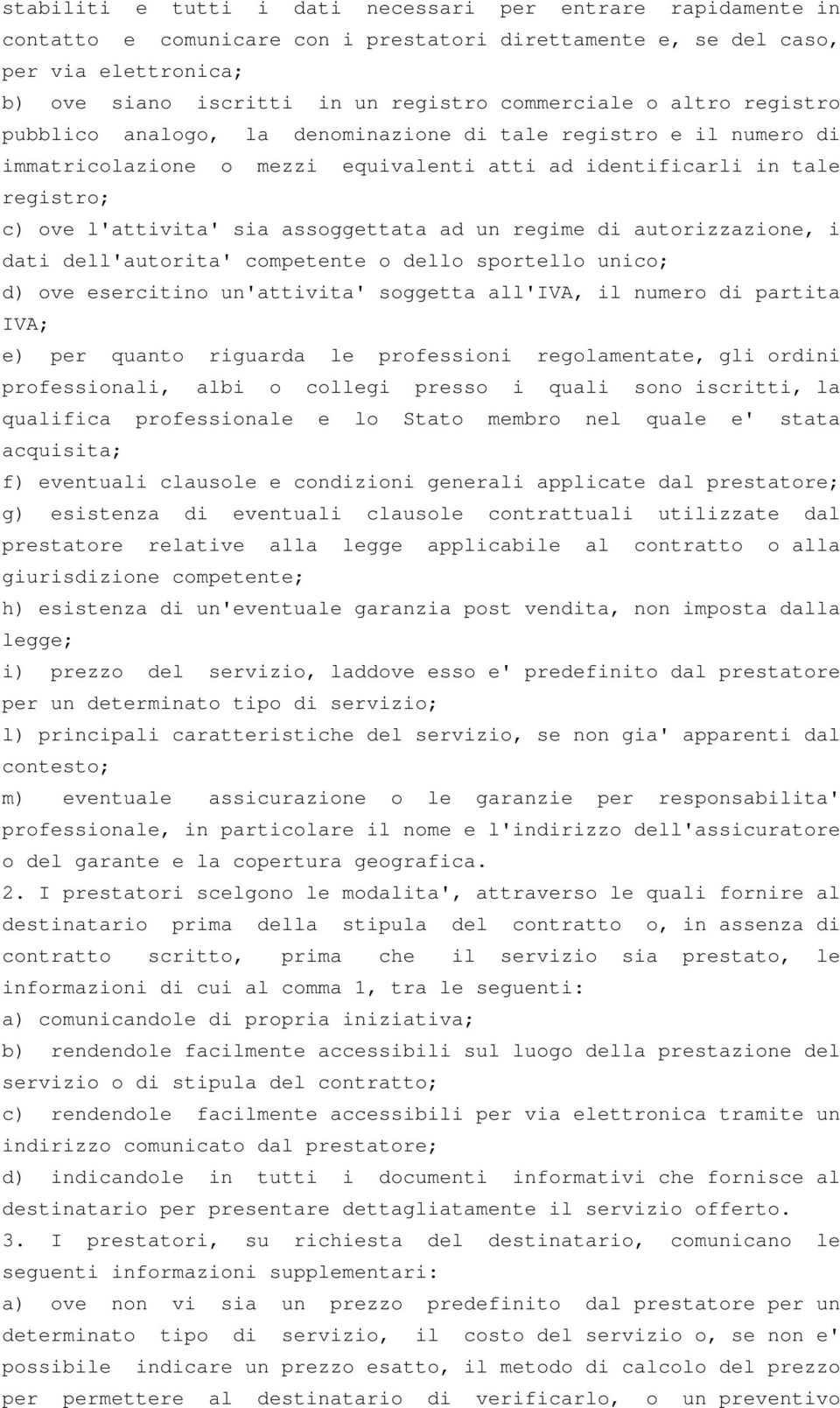 un regime di autorizzazione, i dati dell'autorita' competente o dello sportello unico; d) ove esercitino un'attivita' soggetta all'iva, il numero di partita IVA; e) per quanto riguarda le professioni