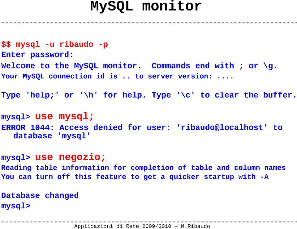 mysql> use mysql; ERROR 1044: Access denied for user: 'ribaudo@localhost' to database 'mysql' mysql> use negozio; Reading