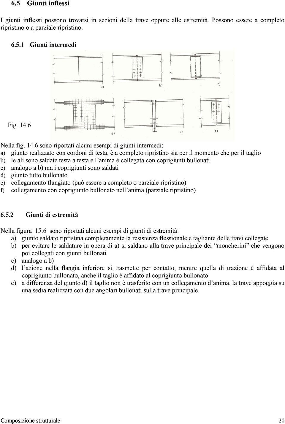 6 sono riportati alcuni esempi di giunti intermedi: a) giunto realizzato con cordoni di testa, è a completo ripristino sia per il momento che per il taglio b) le ali sono saldate testa a testa e l