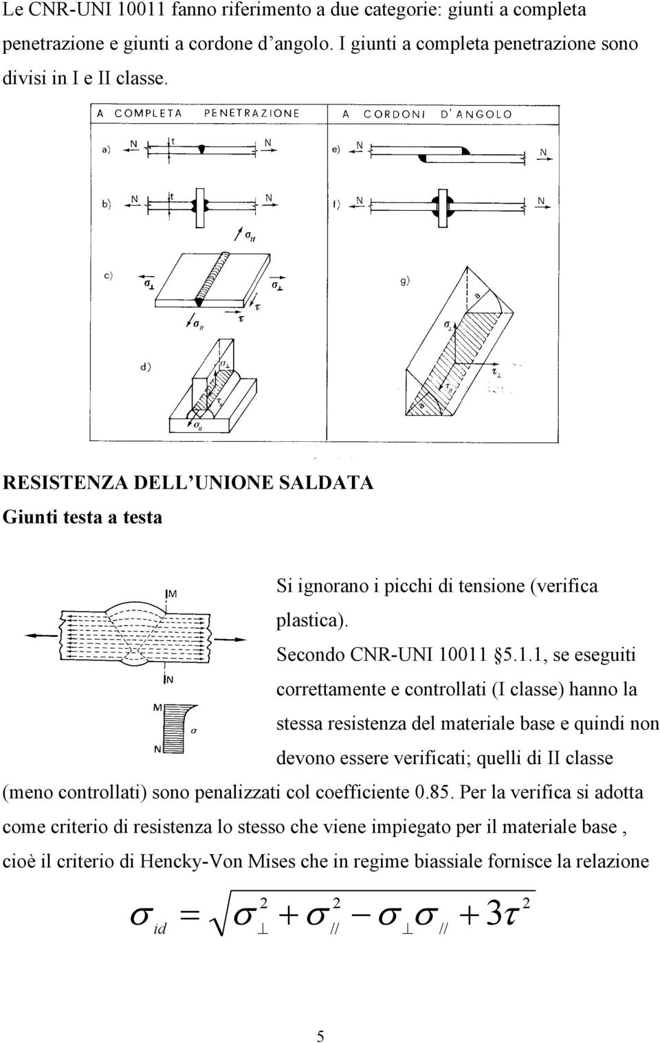 ., se eseguiti correttamente e controllati (I classe) hanno la stessa resistenza del materiale base e quindi non devono essere verificati; quelli di II classe (meno controllati)