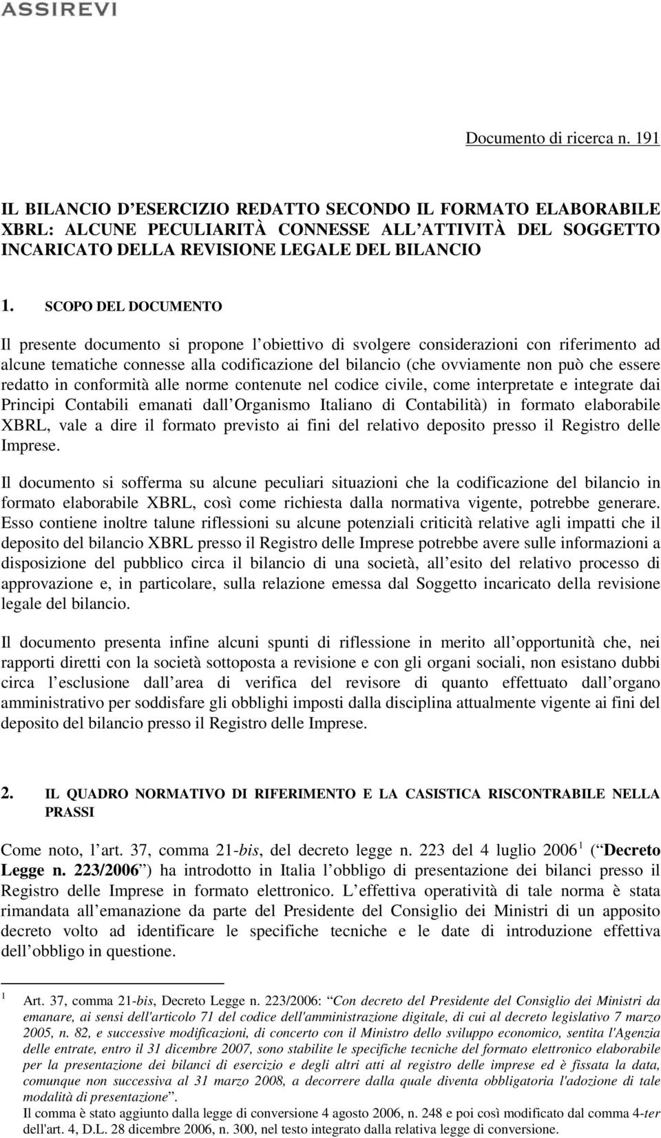 essere redatto in conformità alle norme contenute nel codice civile, come interpretate e integrate dai Principi Contabili emanati dall Organismo Italiano di Contabilità) in formato elaborabile XBRL,