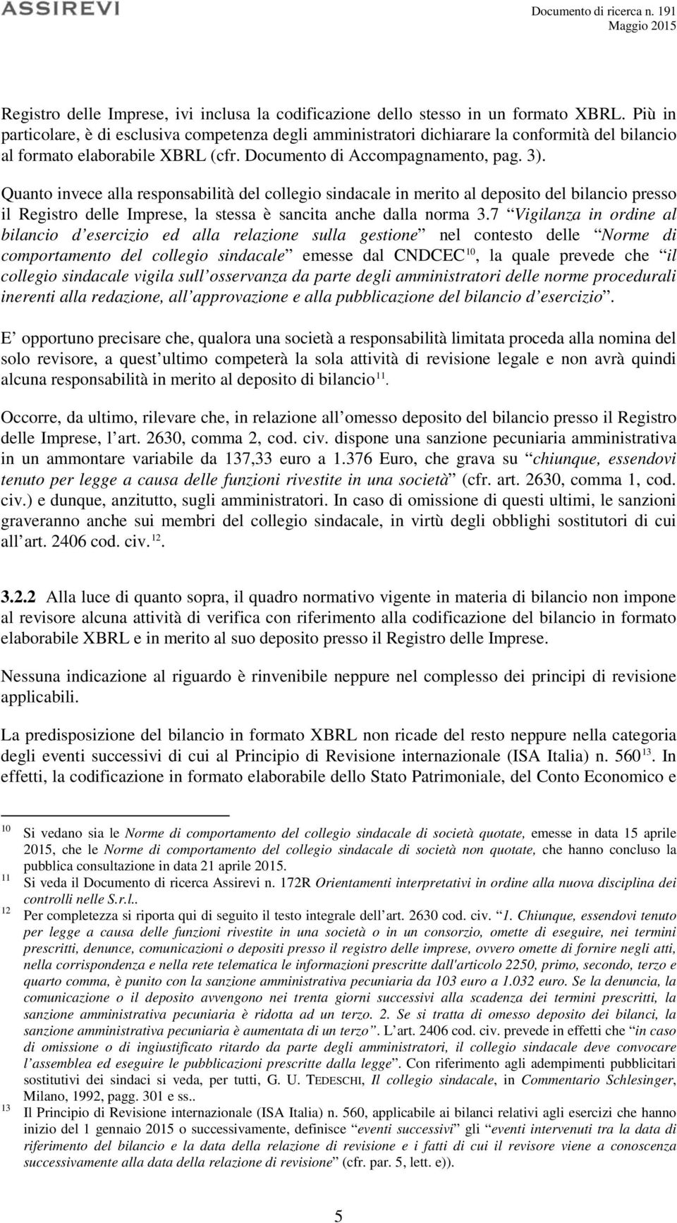 Quanto invece alla responsabilità del collegio sindacale in merito al deposito del bilancio presso il Registro delle Imprese, la stessa è sancita anche dalla norma 3.