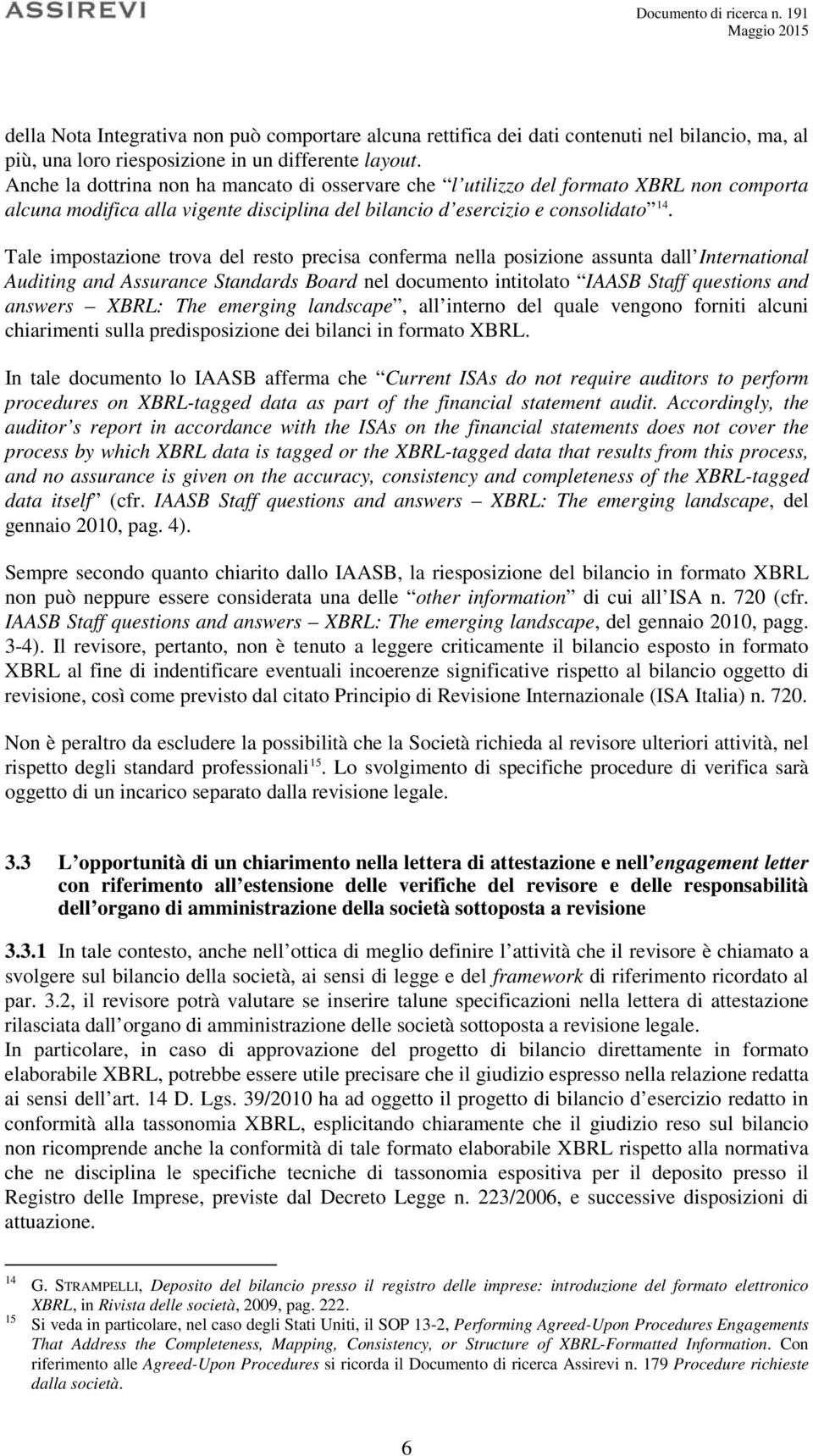 Tale impostazione trova del resto precisa conferma nella posizione assunta dall International Auditing and Assurance Standards Board nel documento intitolato IAASB Staff questions and answers XBRL: