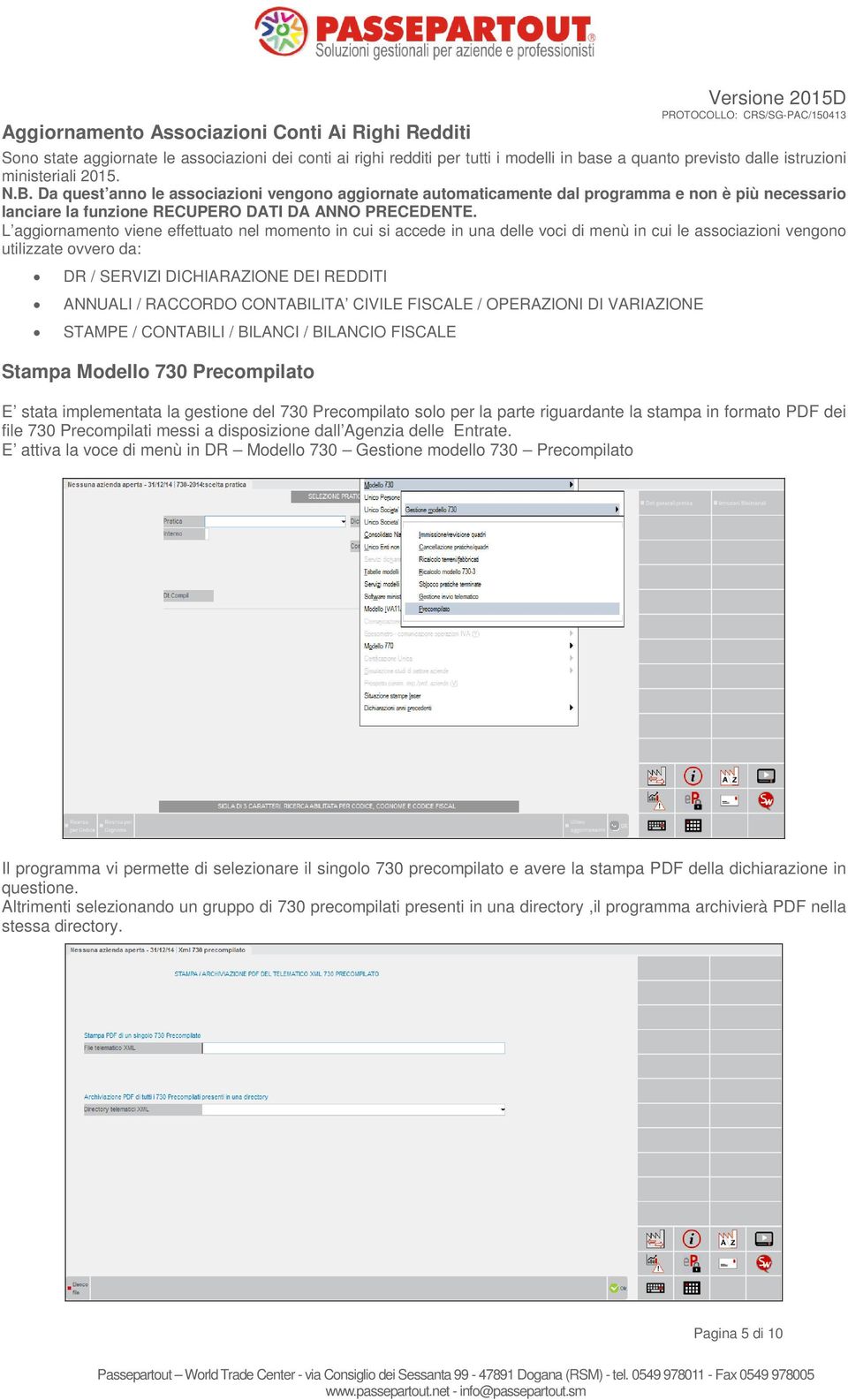 L aggiornamento viene effettuato nel momento in cui si accede in una delle voci di menù in cui le associazioni vengono utilizzate ovvero da: DR / SERVIZI DICHIARAZIONE DEI REDDITI ANNUALI / RACCORDO