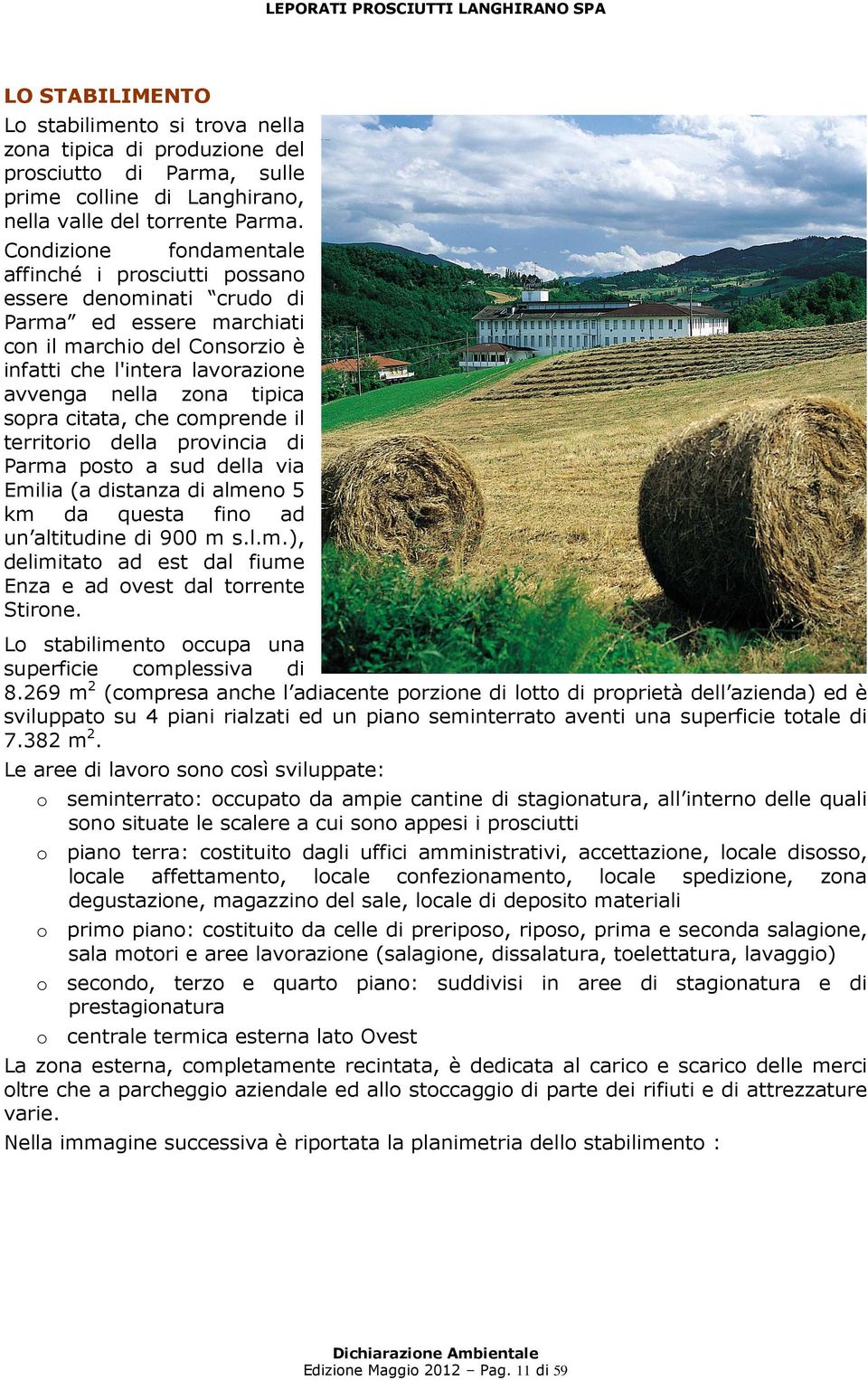 sopra citata, che comprende il territorio della provincia di Parma posto a sud della via Emilia (a distanza di almeno 5 km da questa fino ad un altitudine di 900 m s.l.m.), delimitato ad est dal fiume Enza e ad ovest dal torrente Stirone.