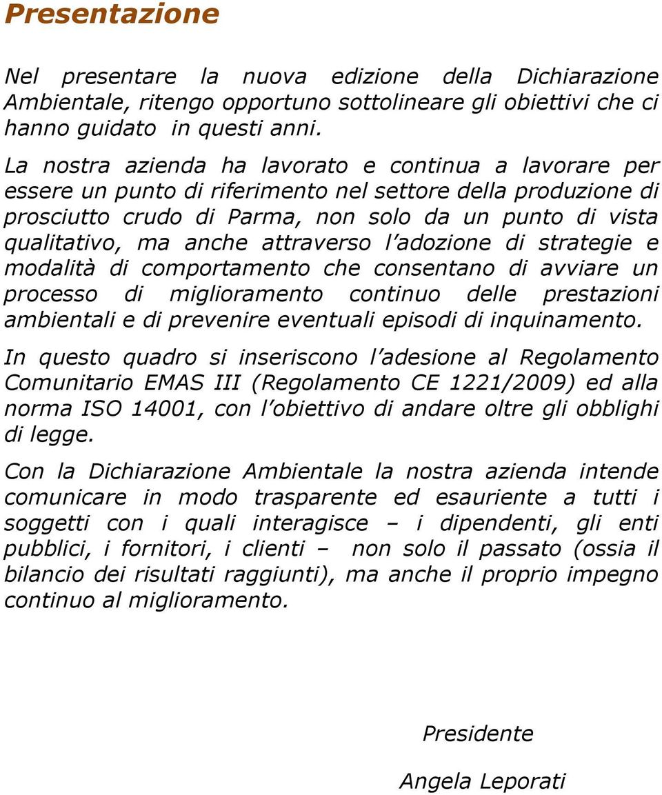 attraverso l adozione di strategie e modalità di comportamento che consentano di avviare un processo di miglioramento continuo delle prestazioni ambientali e di prevenire eventuali episodi di