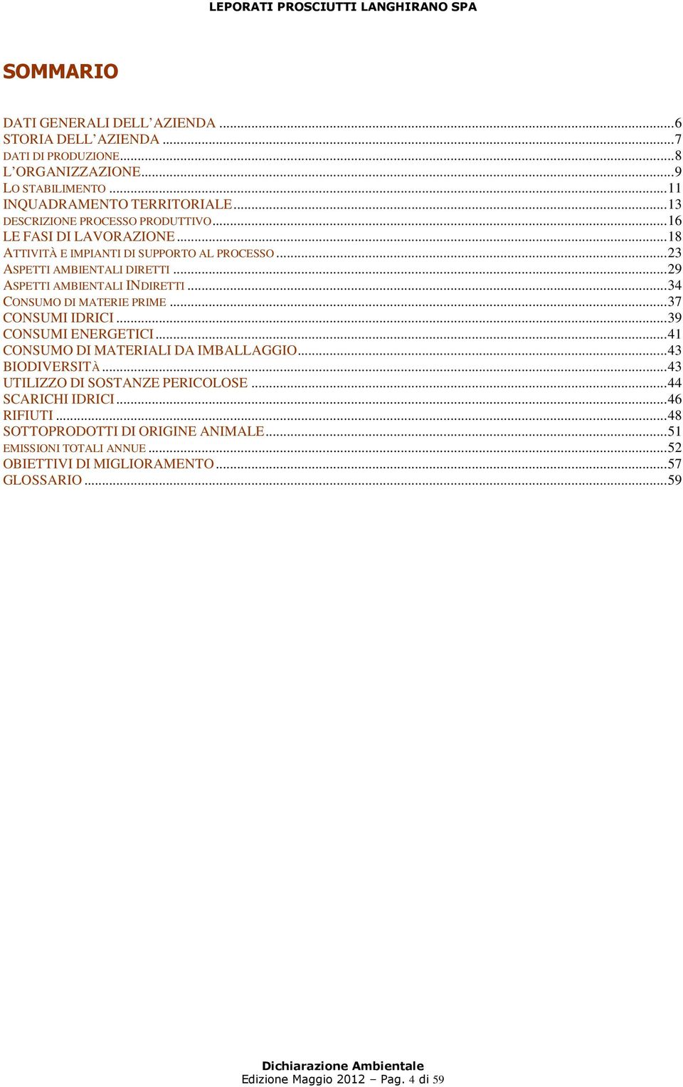 .. 29 ASPETTI AMBIENTALI INDIRETTI... 34 CONSUMO DI MATERIE PRIME... 37 CONSUMI IDRICI... 39 CONSUMI ENERGETICI... 41 CONSUMO DI MATERIALI DA IMBALLAGGIO... 43 BIODIVERSITÀ.