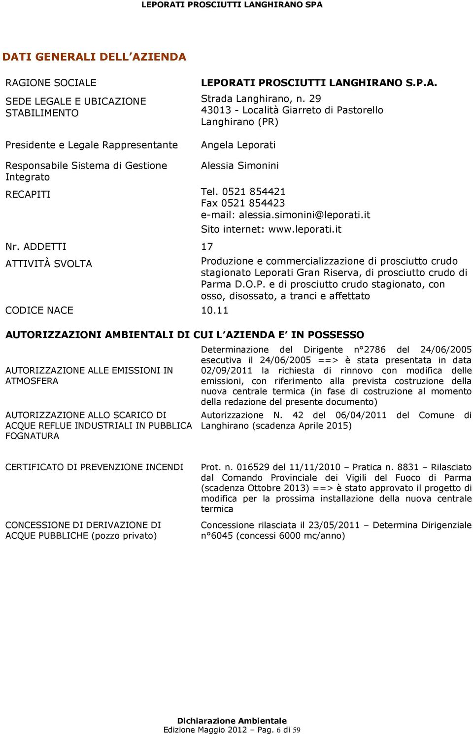 simonini@leporati.it Nr. ADDETTI 17 ATTIVITÀ SVOLTA CODICE NACE 10.11 Sito internet: www.leporati.it Produzione e commercializzazione di prosciutto crudo stagionato Leporati Gran Riserva, di prosciutto crudo di Parma D.