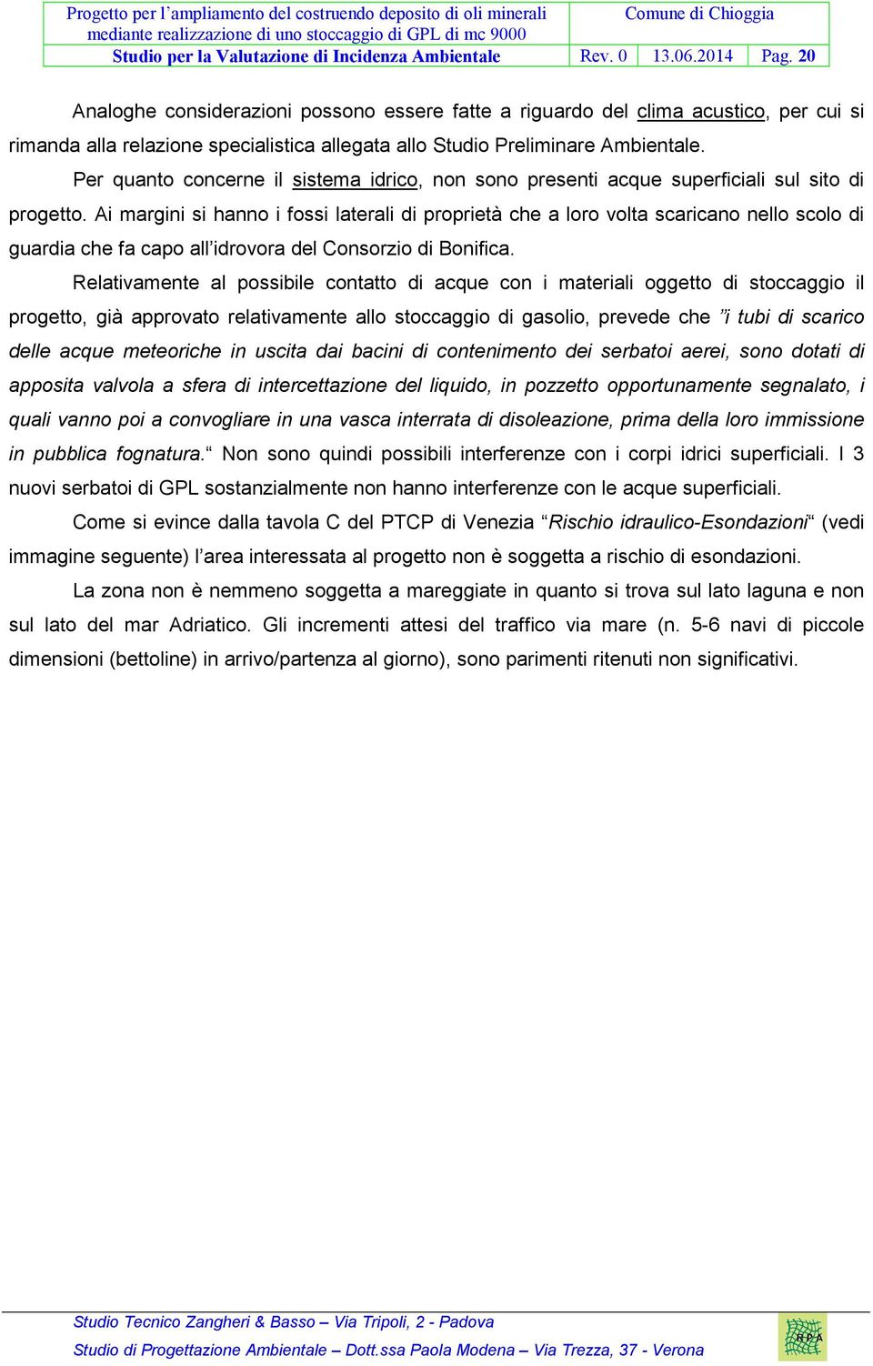 Per quanto concerne il sistema idrico, non sono presenti acque superficiali sul sito di progetto.